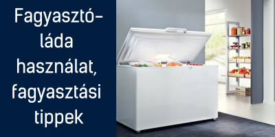 fagyasztóláda használata, és fagyaszási tippek